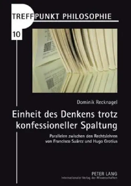 Einheit des Denkens trotz konfessioneller Spaltung: Parallelen zwischen den Rechtslehren von Francisco Suárez und Hugo Grotius by Matthias Kaufmann, Dominik Recknagel