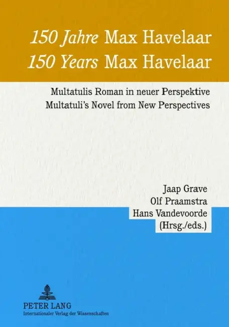 150 Jahre «Max Havelaar»- 150 Years «Max Havelaar»: Multatulis Roman in Neuer Perspektive - Multatuli's Novel from New Perspectives by Olf Praamstra, Hans Vandevoorde, Jaap Grave