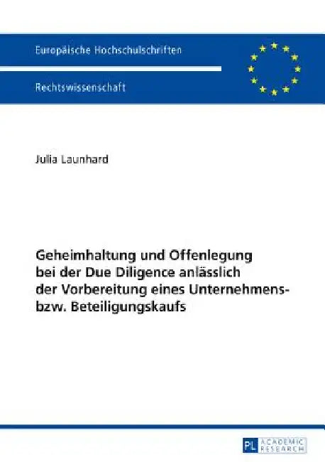 Geheimhaltung und Offenlegung bei der Due Diligence anlaesslich der Vorbereitung eines Unternehmens- bzw. Beteiligungskaufs by Julia Launhard