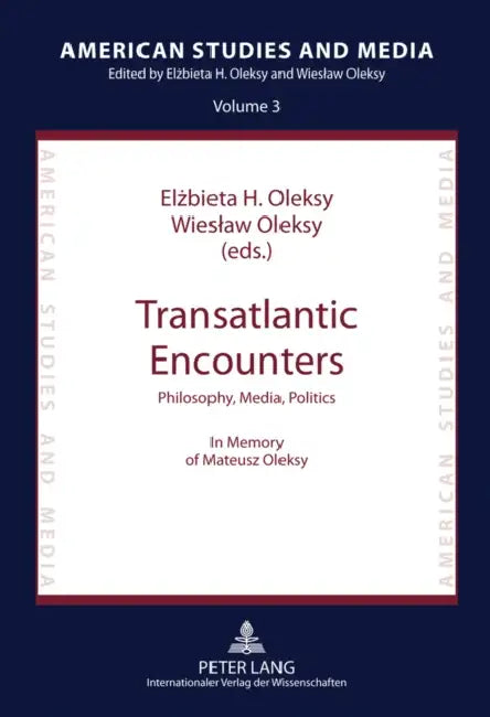 Transatlantic Encounters: Philosophy, Media, Politics- In Memory of Mateusz Oleksy by Elzbieta Oleksy, Elzbieta H. Oleksy, Wieslaw Oleksy