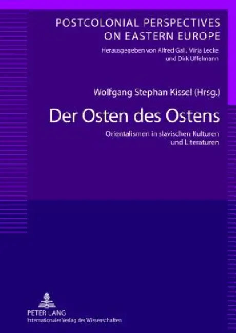Der Osten des Ostens: Orientalismen in slavischen Kulturen und Literaturen- Unter Mitarbeit von Yvonne Poerzgen by Dirk Uffelmann, Wolfgang Stephan Kissel