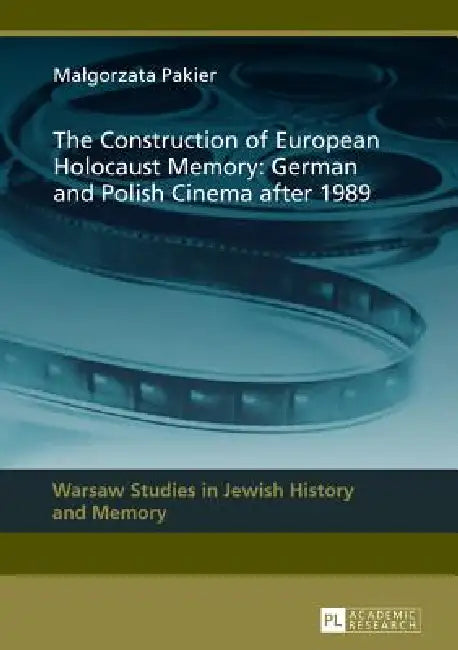 The Construction of European Holocaust Memory: German and Polish Cinema after 1989 by Malgorzata Pakier, Malgorzata Pakier
