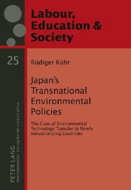 Japan's Transnational Environmental Policies; The Case of Environmental Technology Transfer to Newly Industrializing Countries by Rüdiger Kühr