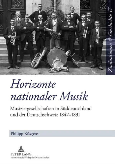 Horizonte Nationaler Musik: Musiziergesellschaften in Sueddeutschland Und Der Deutschschweiz 1847-1891 by Uwe Puschner, Philipp Küsgens