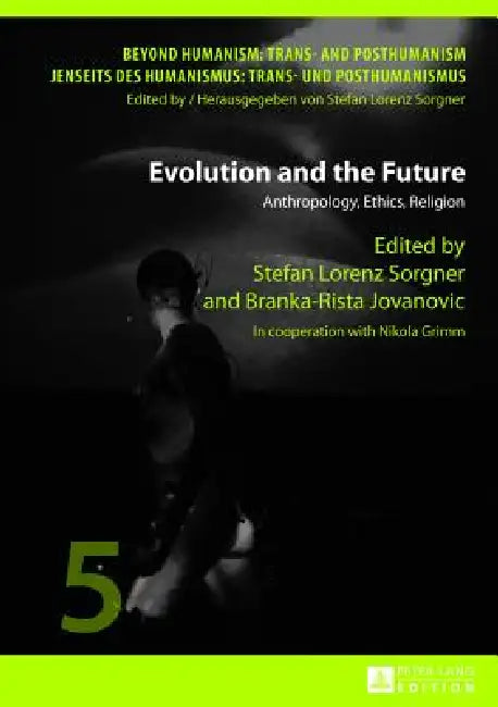 Evolution and the Future: Anthropology, Ethics, Religion- In cooperation with Nikola Grimm by Stefan Lorenz Sorgner, Stefan Lorenz Sorgner, Branka-Rista Jovanovic