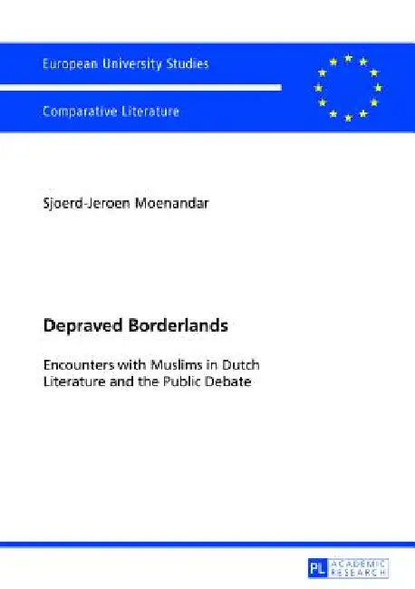 Depraved Borderlands: Encounters with Muslims in Dutch Literature and the Public Debate by Sjoerd-Jeroen Moenandar