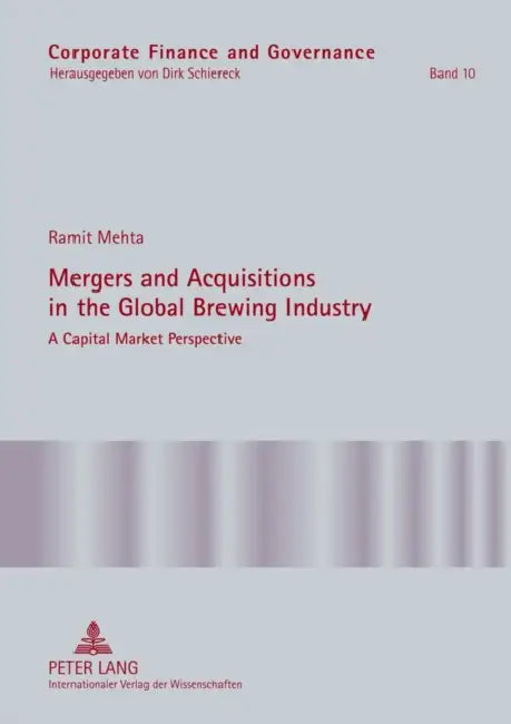 Mergers and Acquisitions in the Global Brewing Industry: A Capital Market Perspective by Dirk Schiereck, Ramit Mehta