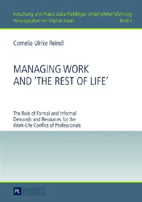 Managing Work and The Rest of Life: The Role of Formal and Informal Demands and Resources for the Work-Life Conflict of Professionals by Stephan Kaiser, Cornelia Reindl