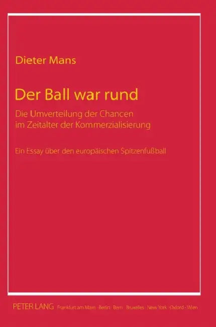 Der Ball war rund: Die Umverteilung der Chancen im Zeitalter der Kommerzialisierung- Ein Essay ueber den europaeischen Spitzenfußball by Dieter Mans