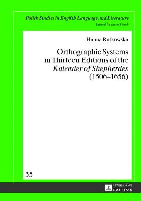 Orthographic Systems in Thirteen Editions of the Kalender of Shepherdes (1506-1656) by Jacek Fisiak, Hanna Rutkowska