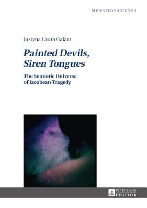 Painted Devils, Siren Tongues: The Semiotic Universe of Jacobean Tragedy by Ludmila Gruszewska-Blaim, Justyna Galant