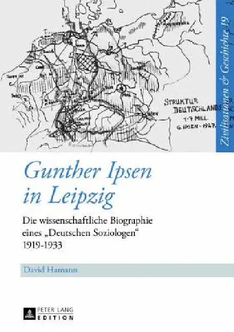 Gunther Ipsen in Leipzig: Die wissenschaftliche Biographie eines Deutschen Soziologen 1919-1933 by Uwe Puschner, David Hamann