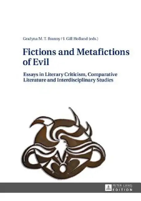 Fictions and Metafictions of Evil: Essays in Literary Criticism, Comparative Literature and Interdisciplinary Studies by Grazyna Branny, J. Gill Holland