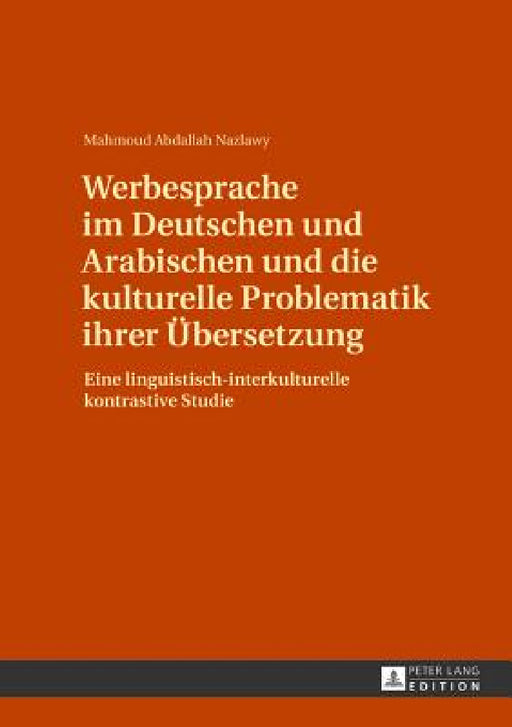Werbesprache im Deutschen und Arabischen und die kulturelle Problematik ihrer Uebersetzung: Eine linguistisch-interkulturelle kontrastive Studie by Mahmoud Abdallah Nazlawy