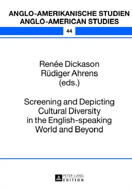 Screening and Depicting Cultural Diversity in the English-Speaking World and Beyond by Renée Dickason, Rüdiger Ahrens