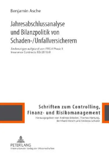 Jahresabschlussanalyse und Bilanzpolitik von Schaden-/Unfallversicherern: Aenderungen aufgrund von IFRS 4 Phase II Insurance Contracts: ED/2010/8 by Thomas Hartung, Benjamin Asche