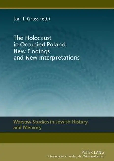 The Holocaust in Occupied Poland: New Findings and New Interpretations by Jan Tomasz Gross