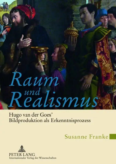 Raum Und Realismus: Hugo Van Der Goes' Bildproduktion ALS Erkenntnisprozess by Susanne Franke