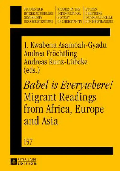Babel is Everywhere! Migrant Readings from Africa, Europe and Asia by Frieder Ludwig, J. Kwabena Asamoah-Gyadu, Andrea Fröchtling