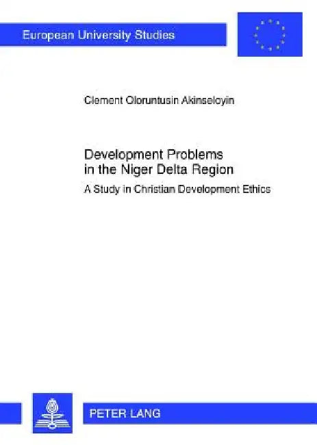 Development Problems in the Niger Delta Region; A Study in Christian Development Ethics by Clement Akinseloyin