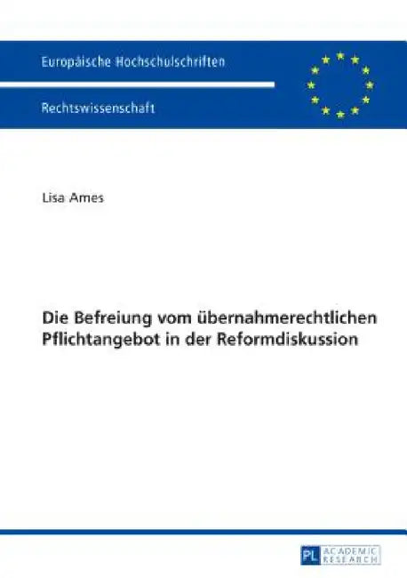 Die Befreiung vom uebernahmerechtlichen Pflichtangebot in der Reformdiskussion by Lisa Ames