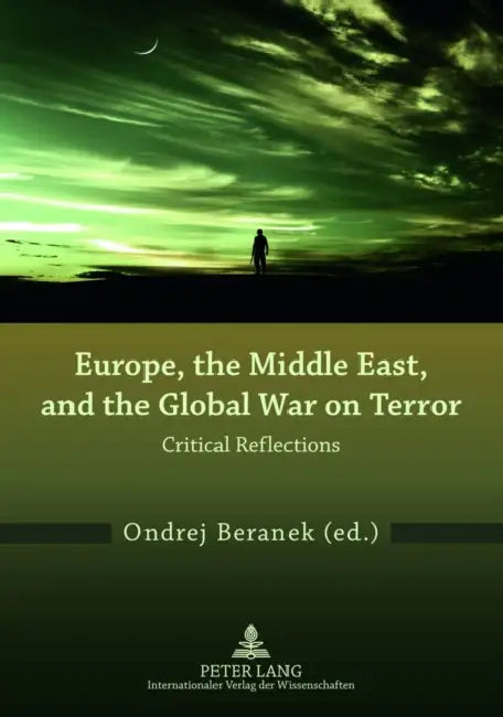 Europe, the Middle East, and the Global War on Terror: Critical Reflections by Ondrej Beranek