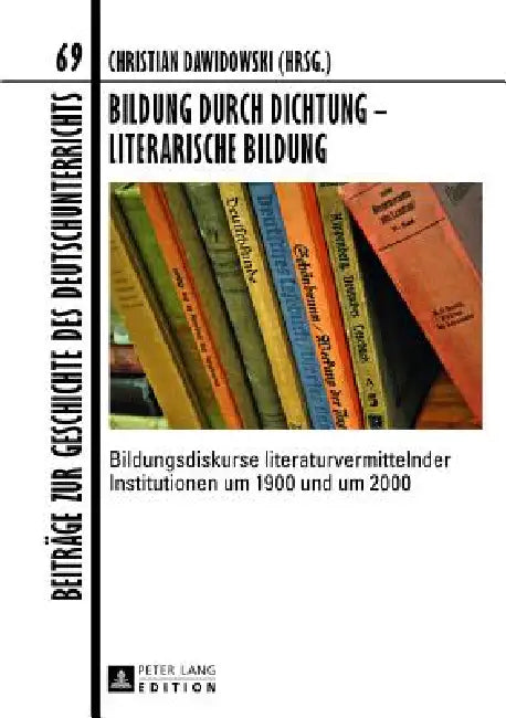 Bildung durch Dichtung - Literarische Bildung: Bildungsdiskurse literaturvermittelnder Institutionen um 1900 und um 2000 by Christian Dawidowski, Christian Dawidowski
