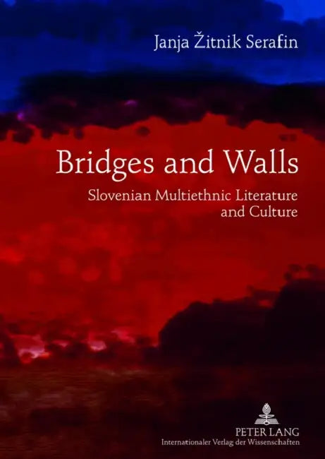 Bridges and Walls: Slovenian Multiethnic Literature and Culture by Janja Zitnik Serafin