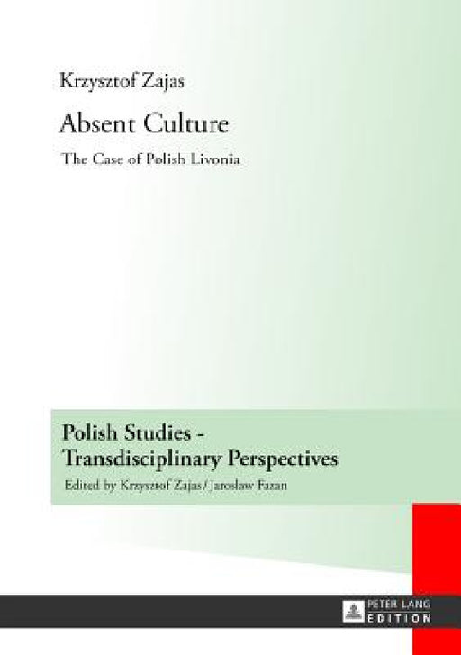 Absent Culture: The Case of Polish Livonia by Krzysztof Zajas, Krzysztof Zajas