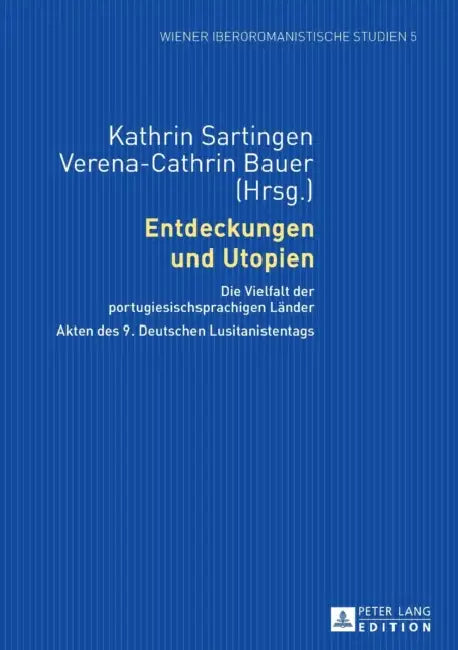 Entdeckungen und Utopien: Die Vielfalt der portugiesischsprachigen Laender- Akten des 9. Deutschen Lusitanistentags by Kathrin Sartingen, Verena Bauer