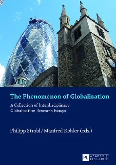 The Phenomenon of Globalization: A Collection of Interdisciplinary Globalization Research Essays by Philipp Strobl, Manfred Kohler