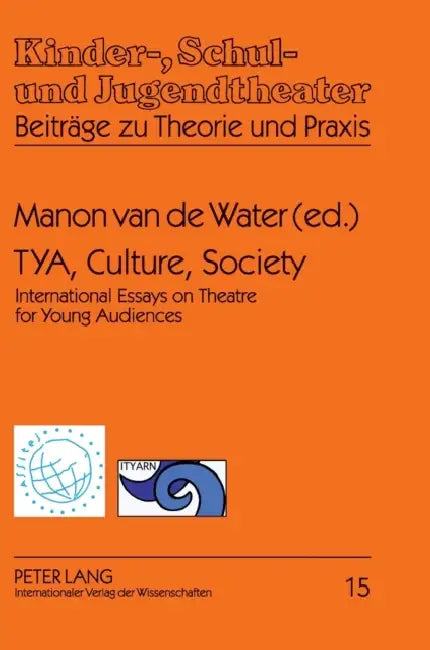 TYA, Culture, Society: International Essays on Theatre for Young Audiences- A Publication of ASSITEJ and ITYARN by Wolfgang Schneider, Manon Van de Water