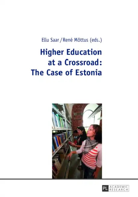 Higher Education at a Crossroad: The Case of Estonia by Ellu Saar, René Mottus
