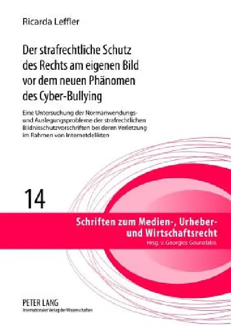 Der strafrechtliche Schutz des Rechts am eigenen Bild vor dem neuen Phaenomen des Cyber-Bullying: Eine Untersuchung der Normanwendungs- und Auslegungs by Georgios Gounalakis, Ricarda Leffler