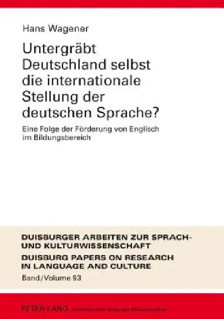 Untergraebt Deutschland selbst die internationale Stellung der deutschen Sprache?: Eine Folge der Foerderung von Englisch im Bildungsbereich by Ulrich Ammon, Hans Wagener