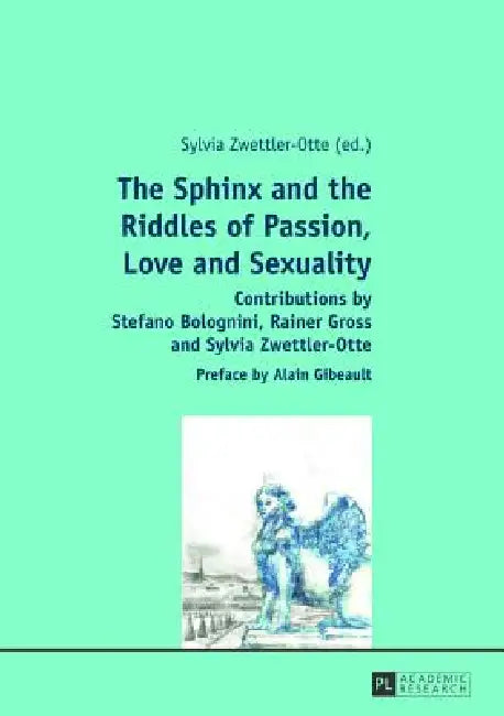 The Sphinx and the Riddles of Passion, Love and Sexuality: Contributions by Stefano Bolognini, Rainer Gross and Sylvia Zwettler-Otte- Preface by Alain by Sylvia Zwettler-Otte