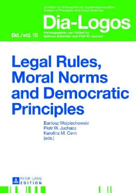 Legal Rules, Moral Norms and Democratic Principles by Piotr W. Juchacz, Bartosz Wojciechowski, Piotr W. Juchacz