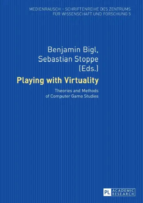 Playing with Virtuality: Theories and Methods of Computer Game Studies by Benjamin Bigl, Sebastian Stoppe