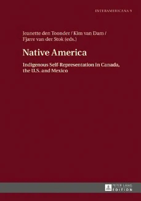 Native America: Indigenous Self-Representation in Canada, the U.S. and Mexico by Marietta Messmer, Jeanette Den Toonder, Kim Van Dam