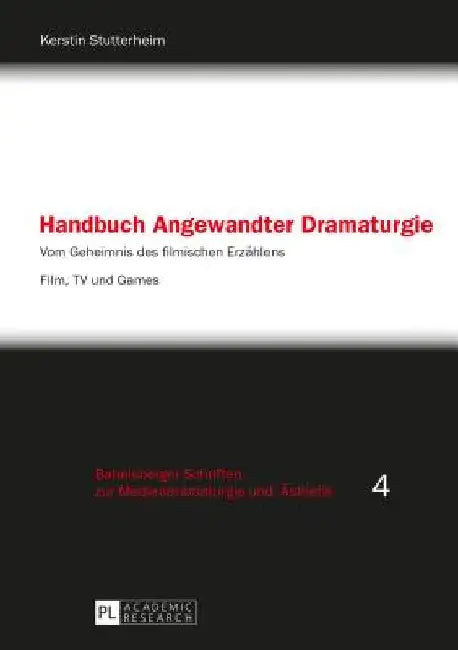 Handbuch Angewandter Dramaturgie: Vom Geheimnis des filmischen Erzaehlens - Film, TV und Games by Stutterheim, Kerstin