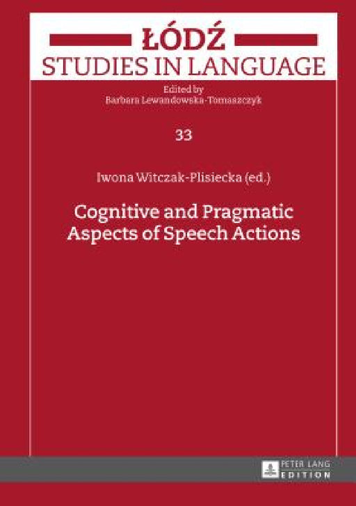 Cognitive and Pragmatic Aspects of Speech Actions by Barbara Lewandowska-Tomaszczyk, Iwona Witczak-Plisiecka