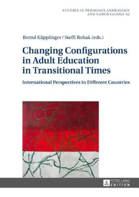 Changing Configurations in Adult Education in Transitional Times: International Perspectives in Different Countries by Bernd Käpplinger, Bernd Käpplinger, Steffi Robak