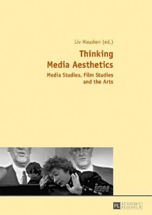 Thinking Media Aesthetics: Media Studies, Film Studies and the Arts by LIV Hausken