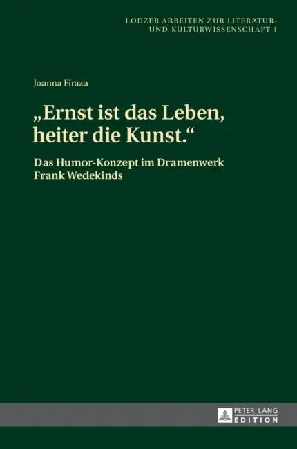 Ernst ist das Leben, heiter die Kunst.: Das Humor-Konzept im Dramenwerk Frank Wedekinds by Joanna Jablkowska, Joanna Firaza