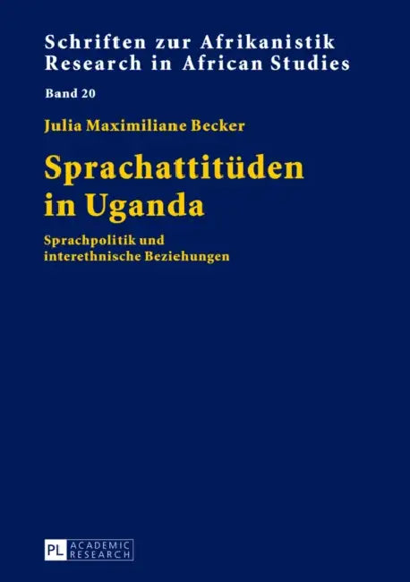 Sprachattitueden in Uganda: Sprachpolitik Und Interethnische Beziehungen by Rainer Voßen, Julia Maximiliane Becker