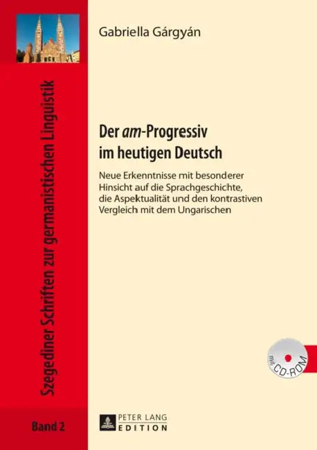 Der «Am»-Progressiv Im Heutigen Deutsch: Neue Erkenntnisse Mit Besonderer Hinsicht Auf Die Sprachgeschichte, Die Aspektualitaet Und Den Kontrastiven V by Péter Bassola, Gabriella Gárgyán