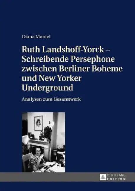 Ruth Landshoff-Yorck - Schreibende Persephone zwischen Berliner Boheme und New Yorker Underground: Analysen zum Gesamtwerk by Diana Mantel