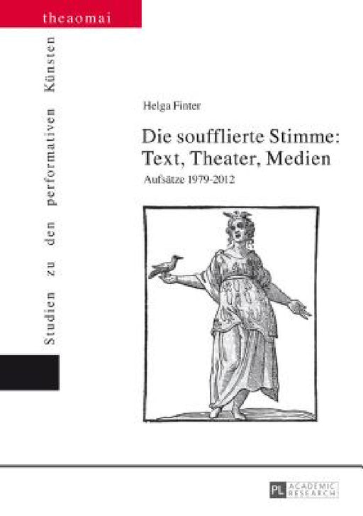 Die soufflierte Stimme: Text, Theater, Medien: Aufsaetze 1979-2012 by Helga Finter, Helga Finter