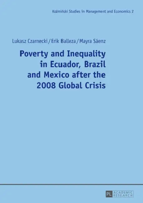 Poverty and Inequality in Ecuador, Brazil and Mexico After the 2008 Global Crisis by Andrzej Kozminski, Lukasz Czarnecki, Erik Balleza