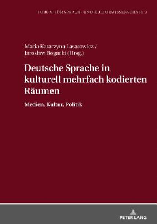 Deutsche Sprache in kulturell mehrfach kodierten Raeumen: Medien, Kultur, Politik by Maria K. Lasatowicz, Maria K. Lasatowicz, Jaroslaw Bogacki